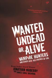 Wanted Undead or Alive: : Vampire Hunters and Other Kick-Ass Enemies of Evil