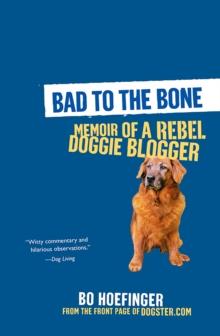 Bad to the Bone: : Memoirs Of A Doggie Blogger