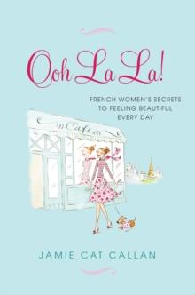 Ooh La La!: : French Women's Secrets to Feeling Beautiful Every Day