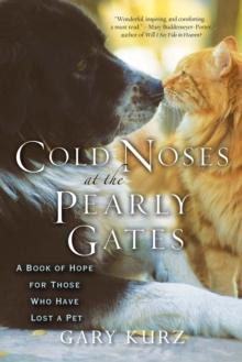 Cold Noses at the Pearly Gates: : A Book of Hope for Those Who Have Lost a Pet