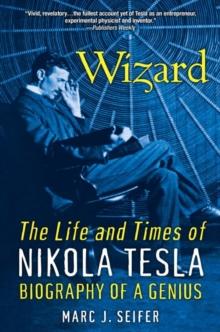 Wizard: The Life And Times Of Nikola Tesla : Biography of a Genius