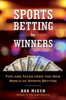 Sports Betting For Winners : Tips and Tales from the New World of Sports Betting