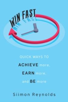 Win Fast : Quick Ways to Achieve More, Earn More and Be More