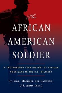 The African American Soldier : A Two-Hundred Year History of African Americans in the U.S. Military