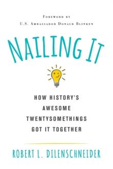 Nailing It : How History's Awesome Twentysomethings Got It Together