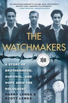 The Watchmakers : A Powerful WW2 Story of Brotherhood, Survival, and Hope Amid the Holocaust