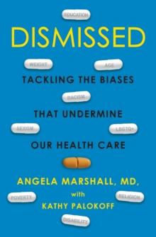 Dismissed : Tackling the Biases That Undermine our Health Care