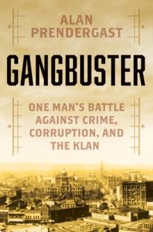 Gangbuster : One Man's Battle Against Crime, Corruption, and the Klan