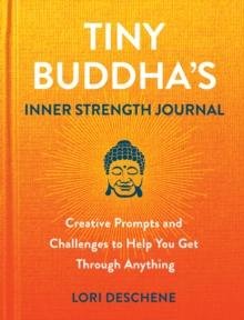 Tiny Buddha's Inner Strength Journal : Creative Prompts and Challenges to Help You Get Through Anything