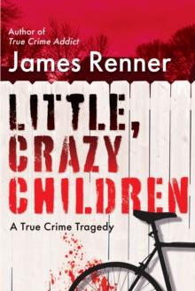 Little, Crazy Children : A True Crime Tragedy of Lost Innocence