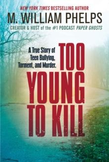 Too Young to Kill : A True Story of Teen Bullying, Torment, and Murder