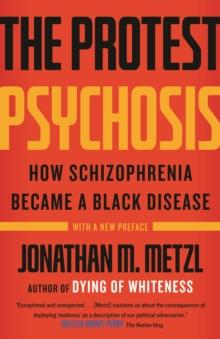 The Protest Psychosis : How Schizophrenia Became a Black Disease