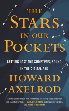 Stars in Our Pockets : Getting Lost and Sometimes Found in the Digital Age