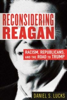 Reconsidering Reagan : Racism, Republicans, and the Road to Trump