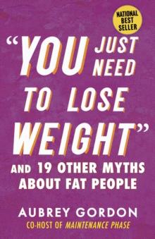 "You Just Need to Lose Weight" : And 19 Other Myths About Fat People