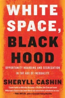 White Space, Black Hood : Opportunity Hoarding and Segregation in the Age of Inequality