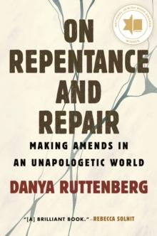 On Repentance And Repair : Making Amends in an Unapologetic World