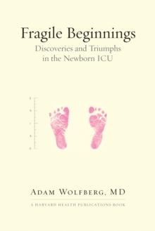 Fragile Beginnings : Discoveries and Triumphs in the Newborn ICU