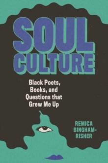 Soul Culture : Black Poets, Books, and Questions that Grew Me Up