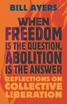 When Freedom Is the Question, Abolition Is the Answer : Reflections on Collective Liberation