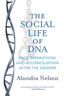 The Social Life of DNA : Race, Reparations, and Reconciliation After the Genome