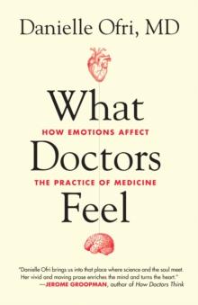 What Doctors Feel : How Emotions Affect the Practice of Medicine