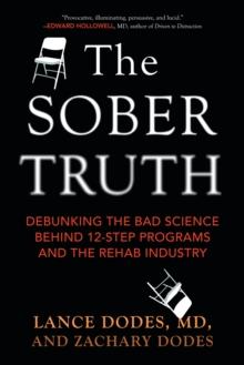 The Sober Truth : Debunking the Bad Science Behind 12-Step Programs and the Rehab Industry