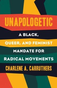 Unapologetic : A Black, Queer, and Feminist Mandate for Radical Movements