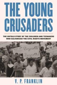 The Young Crusaders : The Untold Story of the Children and Teenagers Who Galvanized the Civil Rights Movement