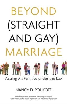 Beyond (Straight and Gay) Marriage : Valuing All Families under the Law