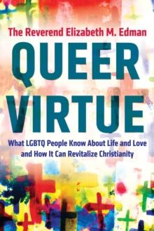 Queer Virtue : What LGBTQ People Know About Life and Love and How It Can Revitalize Christianity