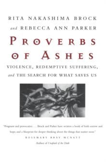 Proverbs of Ashes : Violence, Redemptive Suffering, and the Search for What Saves Us