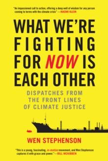 What We're Fighting for Now Is Each Other : Dispatches from the Front Lines of Climate Justice