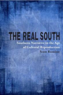 The Real South : Southern Narrative in the Age of Cultural Reproduction