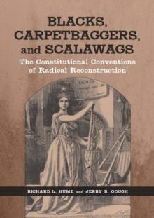 Blacks, Carpetbaggers, and Scalawags : The Constitutional Conventions of Radical Reconstruction