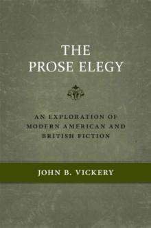 The Prose Elegy : An Exploration of Modern American and British Fiction