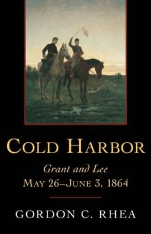 Cold Harbor : Grant and Lee, May 26--June 3, 1864