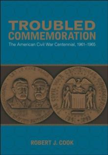 Troubled Commemoration : The American Civil War Centennial, 1961--1965