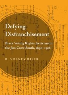 Defying Disfranchisement : Black Voting Rights Activism in the Jim Crow South, 1890-1908