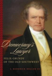 Democracy's Lawyer : Felix Grundy of the Old Southwest