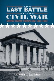 The Last Battle of the Civil War : United States versus Lee, 1861-1883