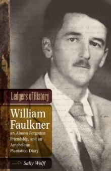 Ledgers of History : William Faulkner, an Almost Forgotten Friendship, and an Antebellum Plantation Diary