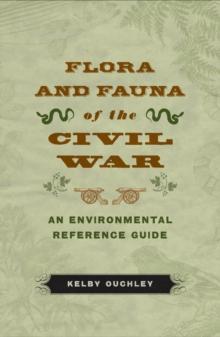 Flora and Fauna of the Civil War : An Environmental Reference Guide