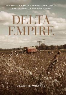 Delta Empire : Lee Wilson and the Transformation of Agriculture in the New South