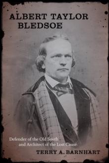 Albert Taylor Bledsoe : Defender of the Old South and Architect of the Lost Cause