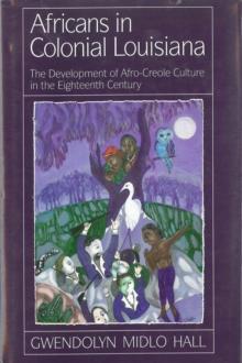 Africans In Colonial Louisiana : The Development of Afro-Creole Culture in the Eighteenth-Century