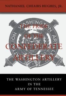 The Pride of the Confederate Artillery : The Washington Artillery in the Army of Tennessee