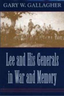 Lee and His Generals in War and Memory