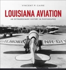 Louisiana Aviation : An Extraordinary History in Photographs