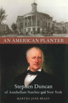 An American Planter : Stephen Duncan of Antebellum Natchez and New York